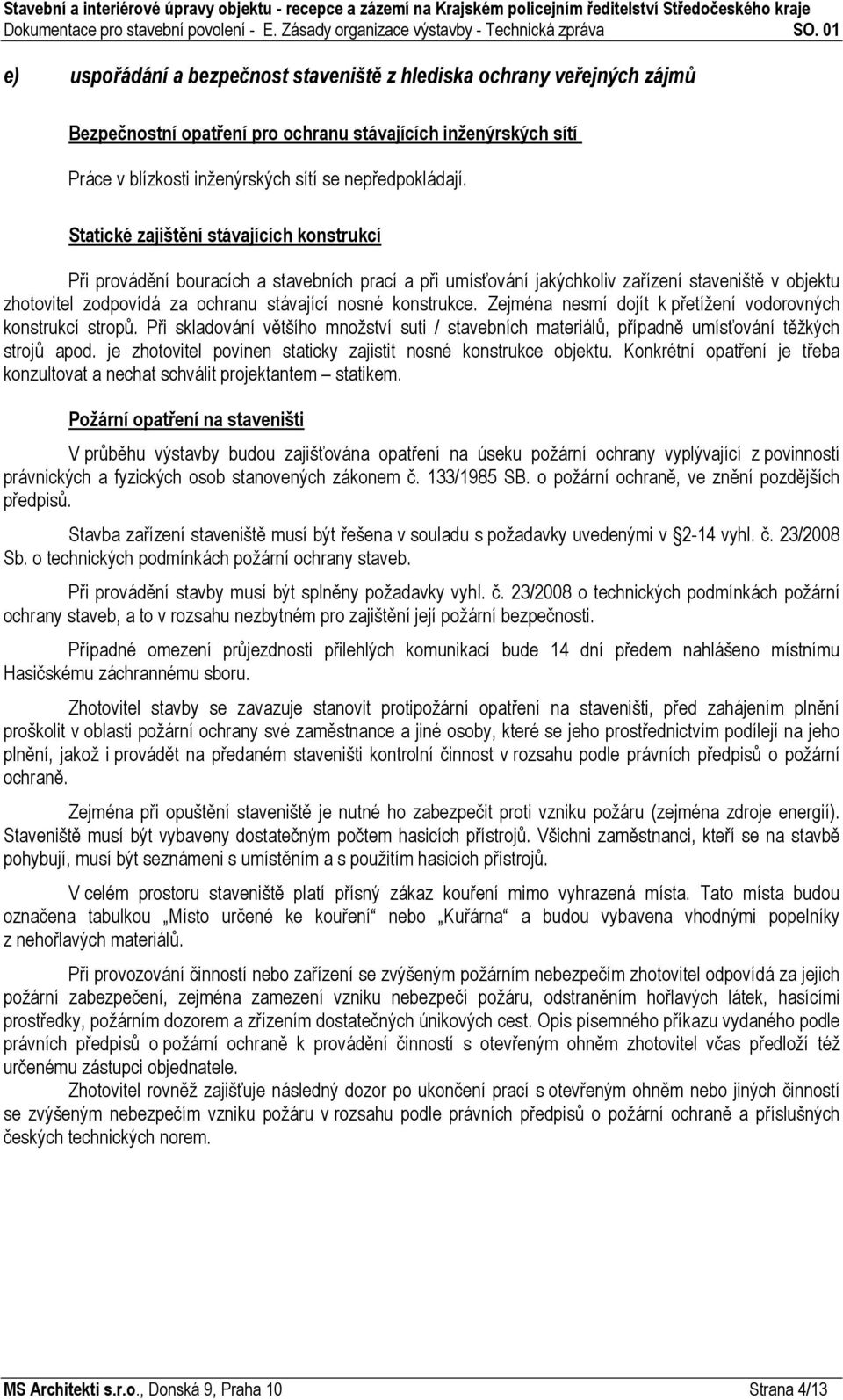 konstrukce. Zejména nesmí dojít k přetížení vodorovných konstrukcí stropů. Při skladování většího množství suti / stavebních materiálů, případně umísťování těžkých strojů apod.