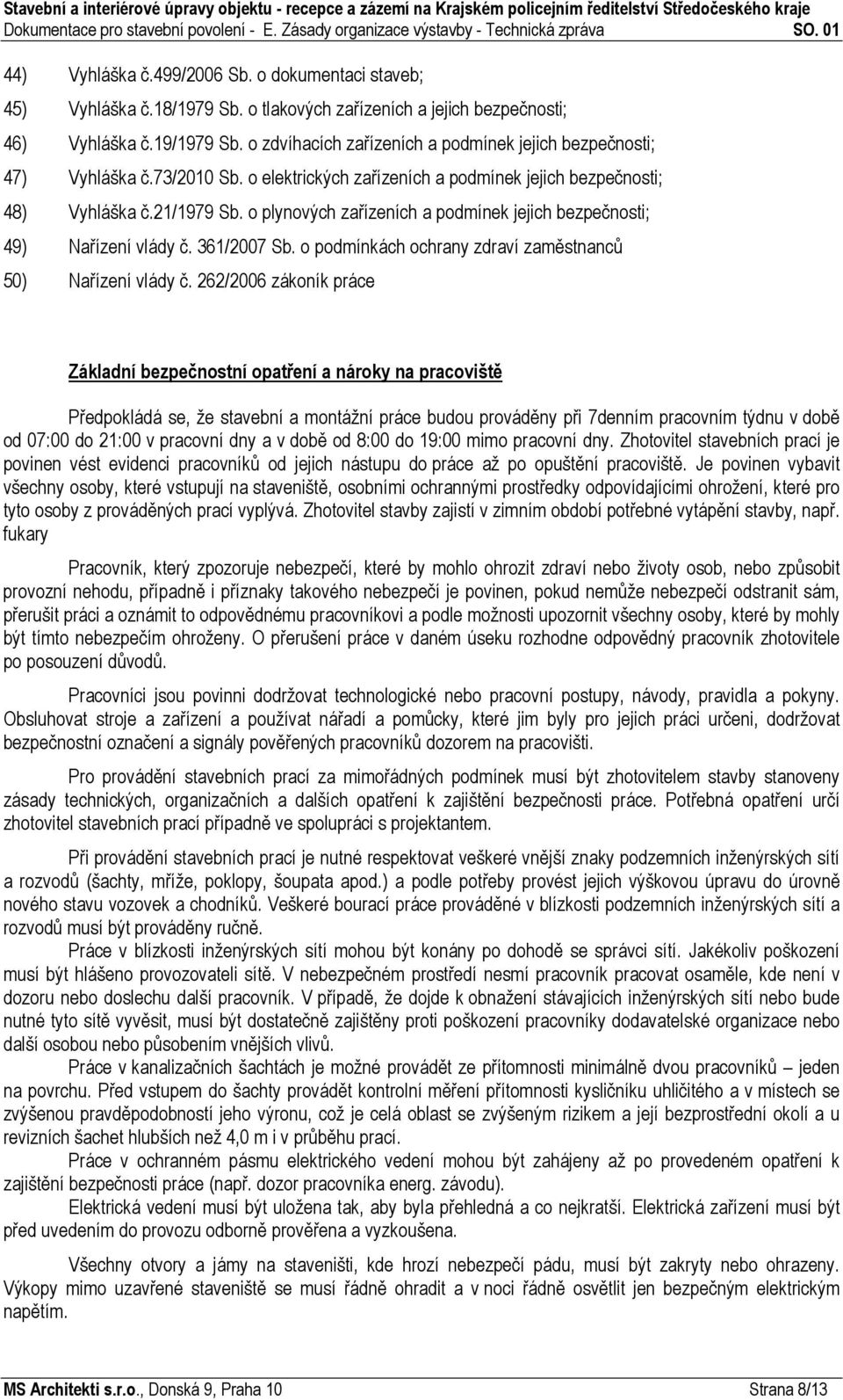 o plynových zařízeních a podmínek jejich bezpečnosti; 49) Nařízení vlády č. 361/2007 Sb. o podmínkách ochrany zdraví zaměstnanců 50) Nařízení vlády č.