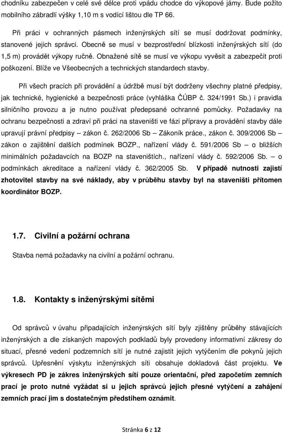 Obnažené sítě se musí ve výkopu vyvěsit a zabezpečit proti poškození. Blíže ve Všeobecných a technických standardech stavby.