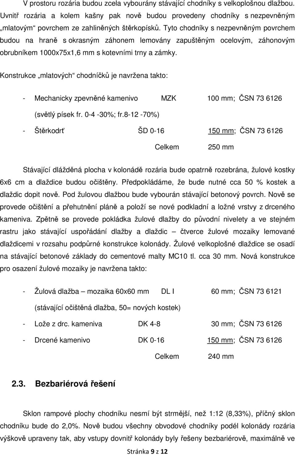 Tyto chodníky s nezpevněným povrchem budou na hraně s okrasným záhonem lemovány zapuštěným ocelovým, záhonovým obrubníkem 1000x75x1,6 mm s kotevními trny a zámky.