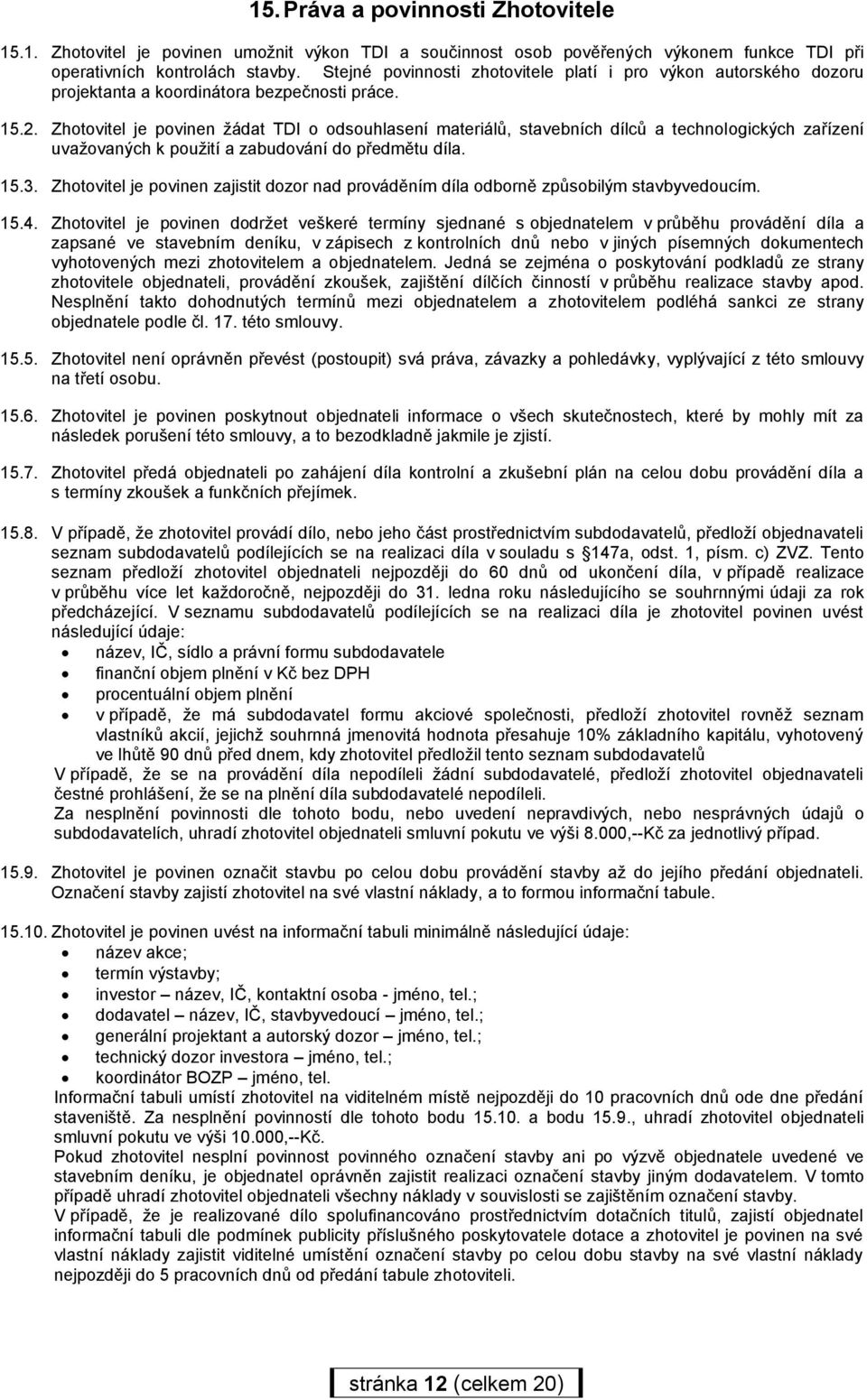 Zhotovitel je povinen žádat TDI o odsouhlasení materiálů, stavebních dílců a technologických zařízení uvažovaných k použití a zabudování do předmětu díla. 15.3.