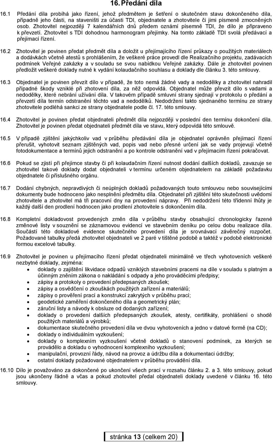 zmocněných osob. Zhotovitel nejpozději 7 kalendářních dnů předem oznámí písemně TDI, že dílo je připraveno k převzetí. Zhotovitel s TDI dohodnou harmonogram přejímky.