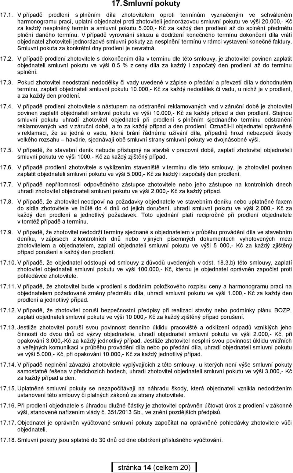 V případě vyrovnání skluzu a dodržení konečného termínu dokončení díla vrátí objednatel zhotoviteli jednorázové smluvní pokuty za nesplnění termínů v rámci vystavení konečné faktury.