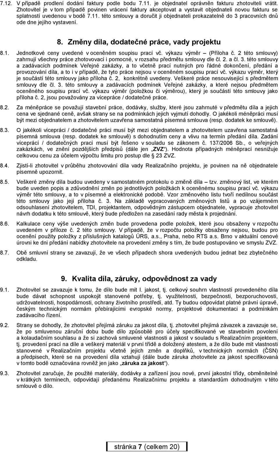 této smlouvy a doručit ji objednateli prokazatelně do 3 pracovních dnů ode dne jejího vystavení. 8. Změny díla, dodatečné práce, vady projektu 8.1. Jednotkové ceny uvedené v oceněném soupisu prací vč.