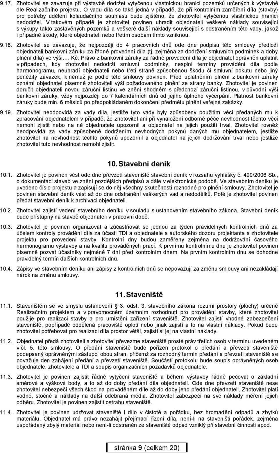 V takovém případě je zhotovitel povinen uhradit objednateli veškeré náklady související s výkupy takto zastavěných pozemků a veškeré další náklady související s odstraněním této vady, jakož i