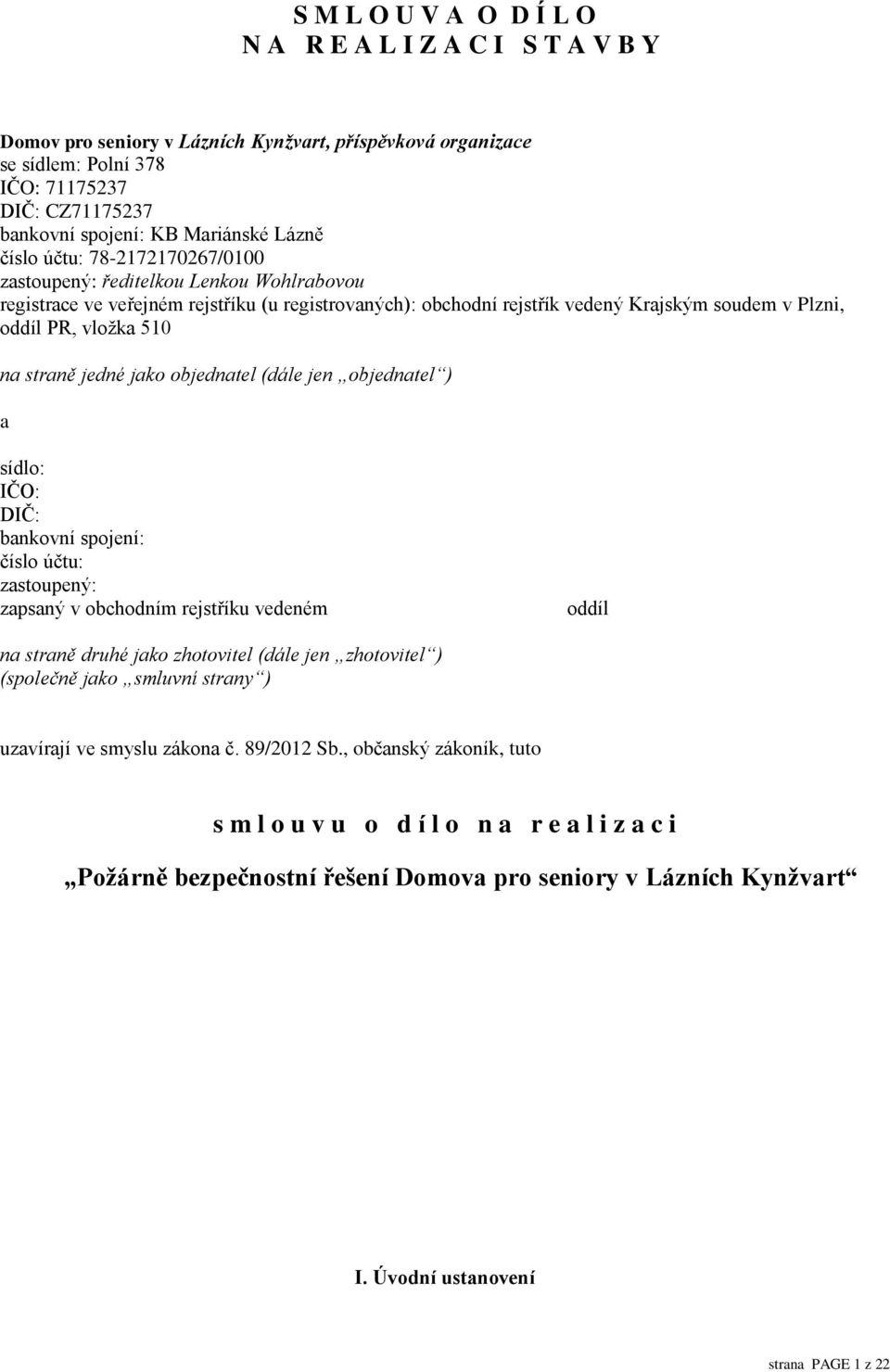 PR, vložka 510 na straně jedné jako objednatel (dále jen objednatel ) a sídlo: IČO: DIČ: bankovní spojení: číslo účtu: zastoupený: zapsaný v obchodním rejstříku vedeném oddíl na straně druhé jako