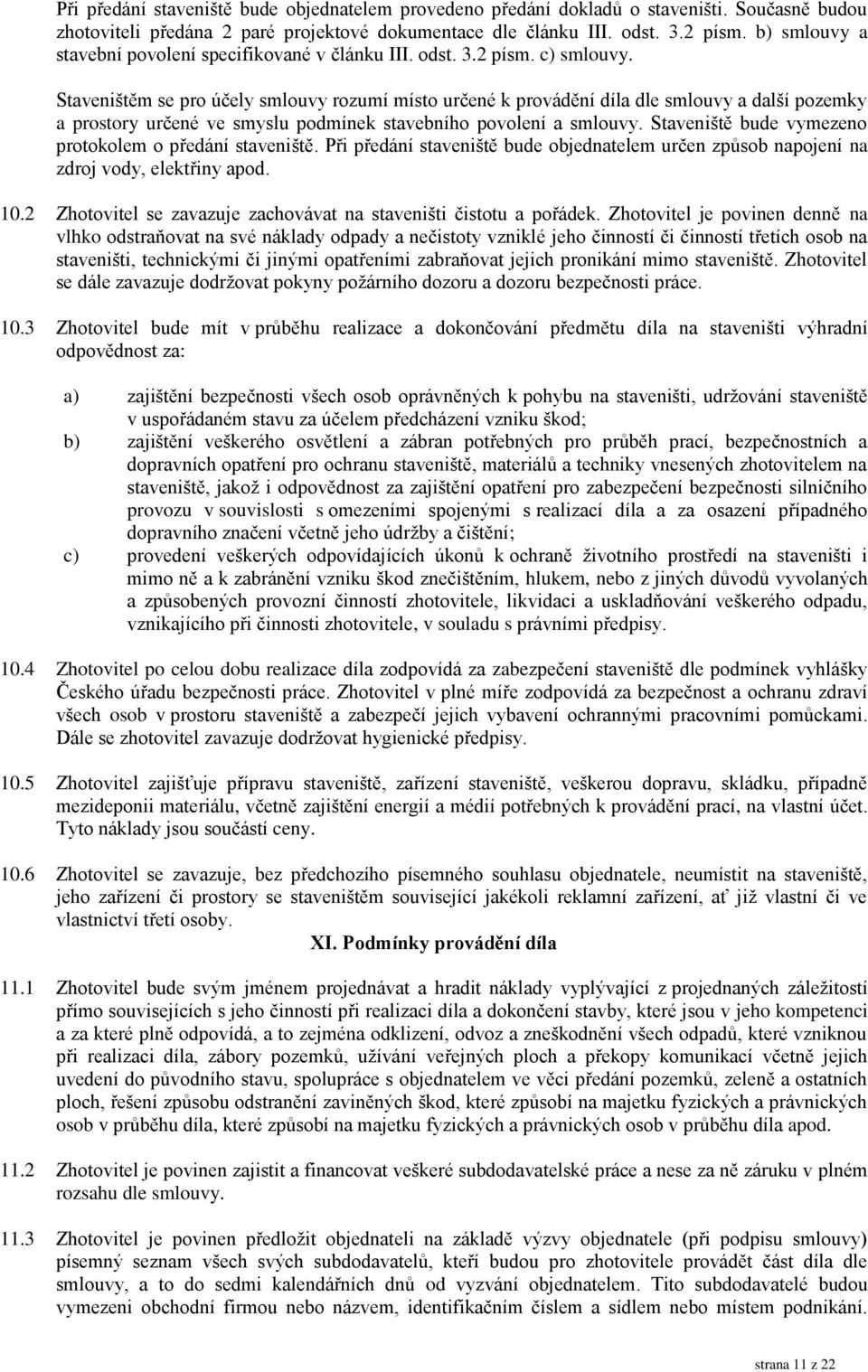 Staveništěm se pro účely smlouvy rozumí místo určené k provádění díla dle smlouvy a další pozemky a prostory určené ve smyslu podmínek stavebního povolení a smlouvy.