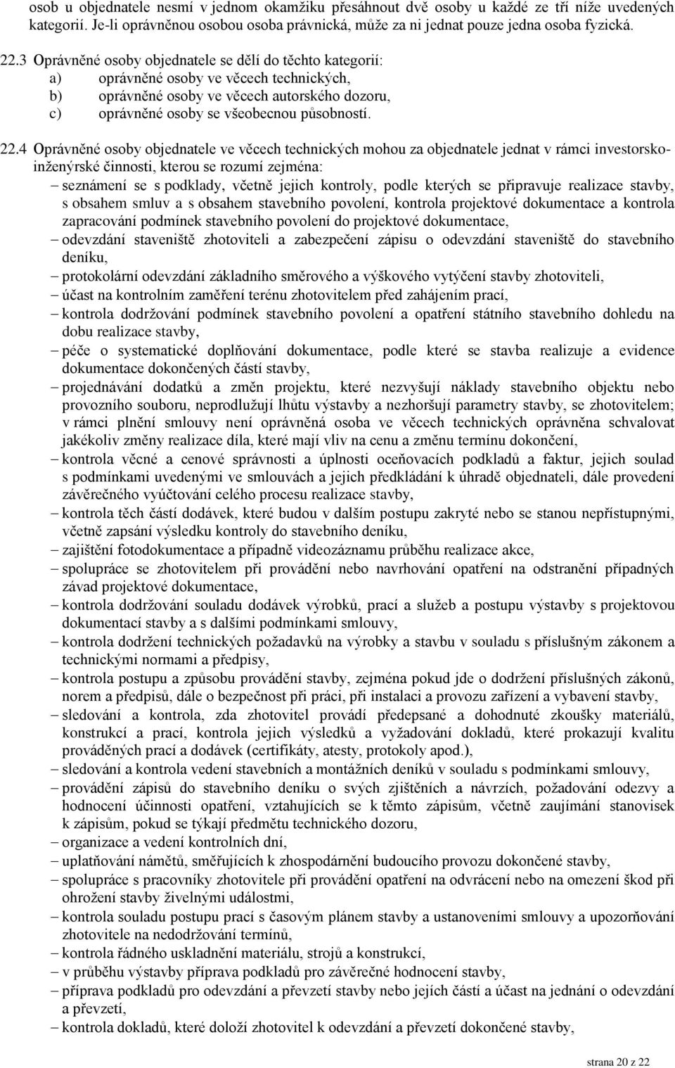 4 Oprávněné osoby objednatele ve věcech technických mohou za objednatele jednat v rámci investorskoinženýrské činnosti, kterou se rozumí zejména: seznámení se s podklady, včetně jejich kontroly,