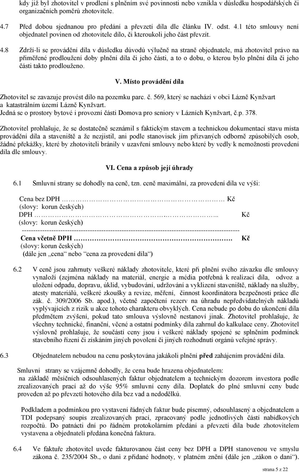 1 této smlouvy není objednatel povinen od zhotovitele dílo, či kteroukoli jeho část převzít. 4.