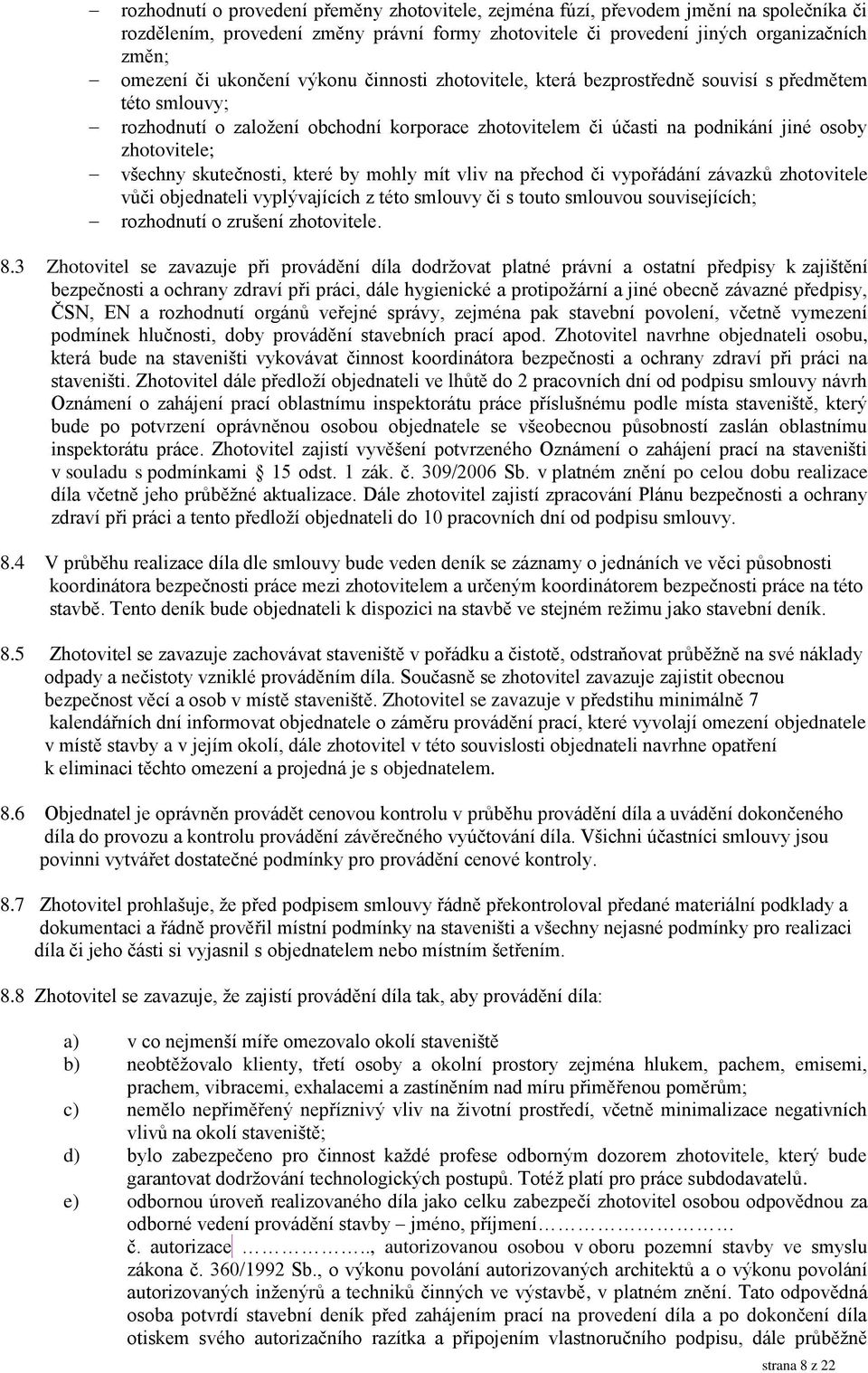 všechny skutečnosti, které by mohly mít vliv na přechod či vypořádání závazků zhotovitele vůči objednateli vyplývajících z této smlouvy či s touto smlouvou souvisejících; rozhodnutí o zrušení