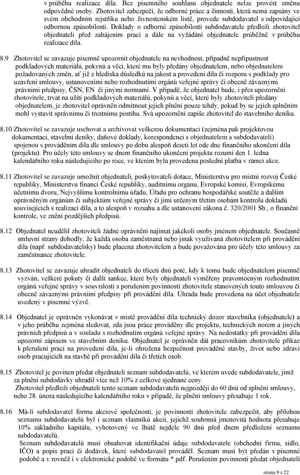 Doklady o odborné způsobilosti subdodavatele předloží zhotovitel objednateli před zahájením prací a dále na vyžádání objednatele průběžně v průběhu realizace díla. 8.