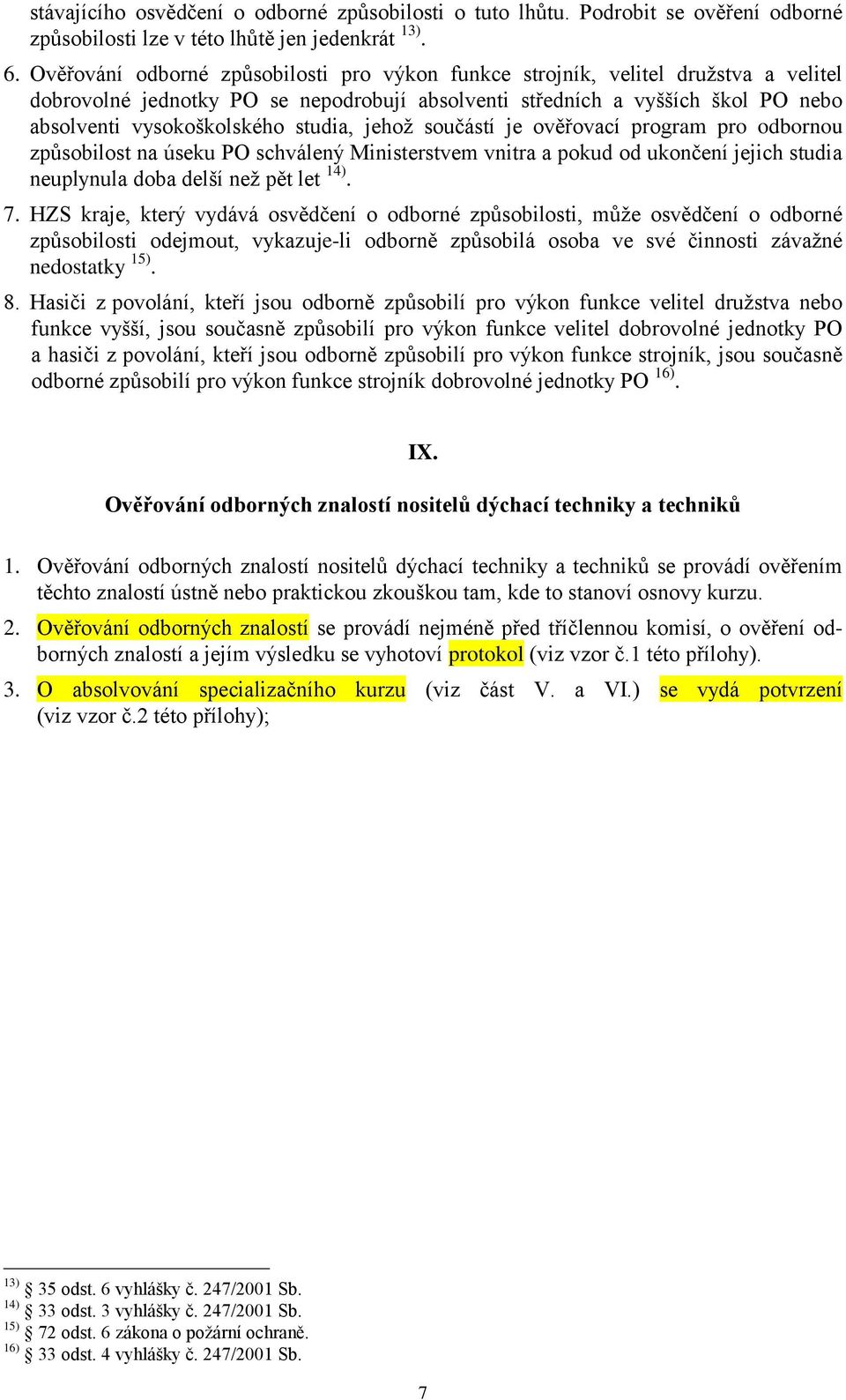 studia, jehož součástí je ověřovací program pro odbornou způsobilost na úseku PO schválený Ministerstvem vnitra a pokud od ukončení jejich studia neuplynula doba delší než pět let 14). 7.