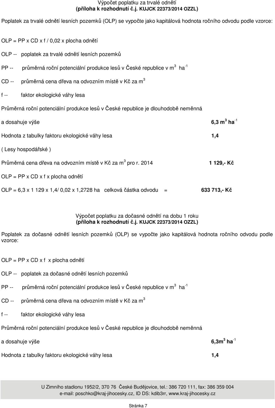 trvalé odnětí lesních pozemků PP -- průměrná roční potenciální produkce lesů v České republice v m 3 ha -1 CD -- průměrná cena dřeva na odvozním místě v Kč za m 3 f -- faktor ekologické váhy lesa