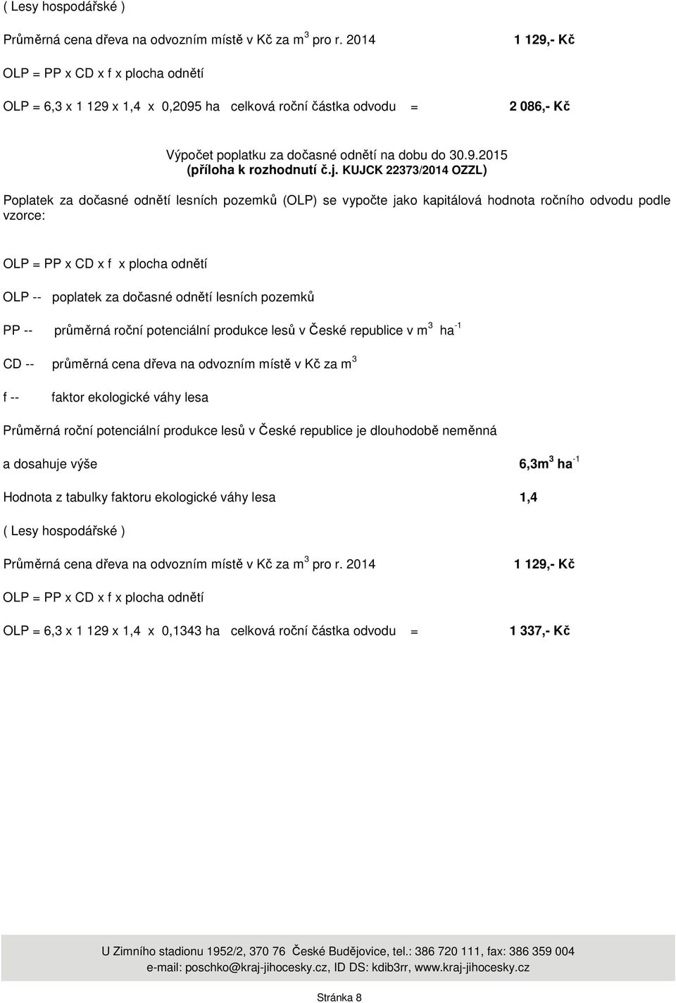 KUJCK 22373/2014 OZZL) Poplatek za dočasné odnětí lesních pozemků (OLP) se vypočte jako kapitálová hodnota ročního odvodu podle vzorce: OLP -- poplatek za dočasné odnětí lesních pozemků PP --