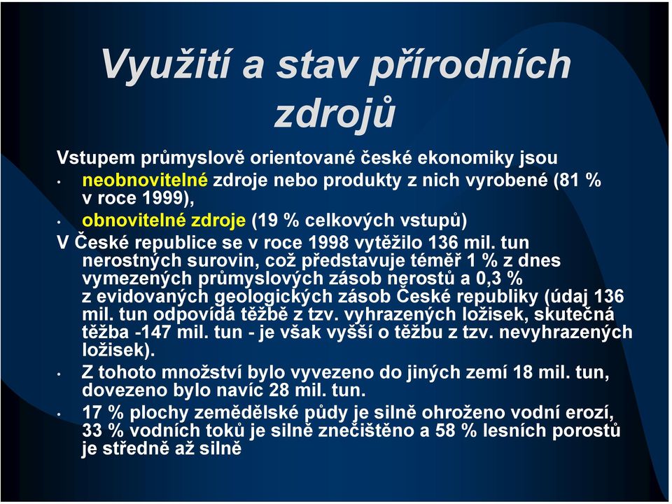 tun nerostných surovin, což představuje téměř 1 % z dnes vymezených průmyslových zásob nerostů a 0,3 % z evidovaných geologických zásob České republiky (údaj 136 mil. tun odpovídá těžbě z tzv.