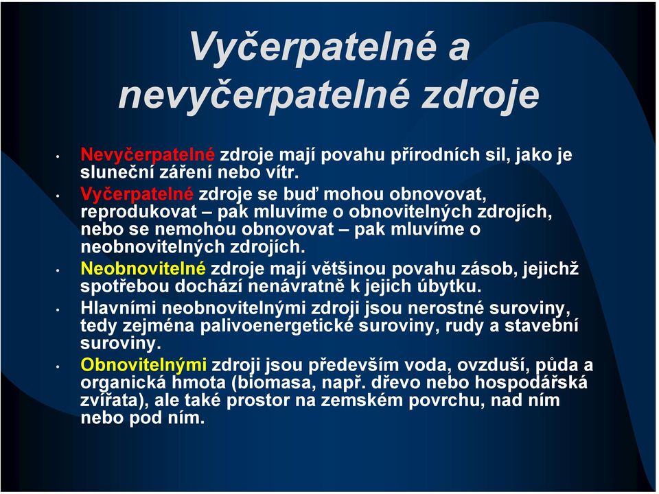 Neobnovitelné zdroje mají většinou povahu zásob, jejichž spotřebou dochází nenávratně k jejich úbytku.
