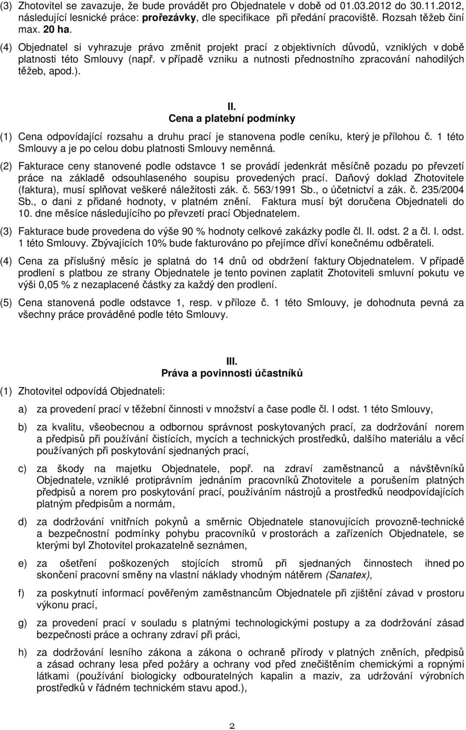 v případě vzniku a nutnosti přednostního zpracování nahodilých těžeb, apod.). II. Cena a platební podmínky (1) Cena odpovídající rozsahu a druhu prací je stanovena podle ceníku, který je přílohou č.