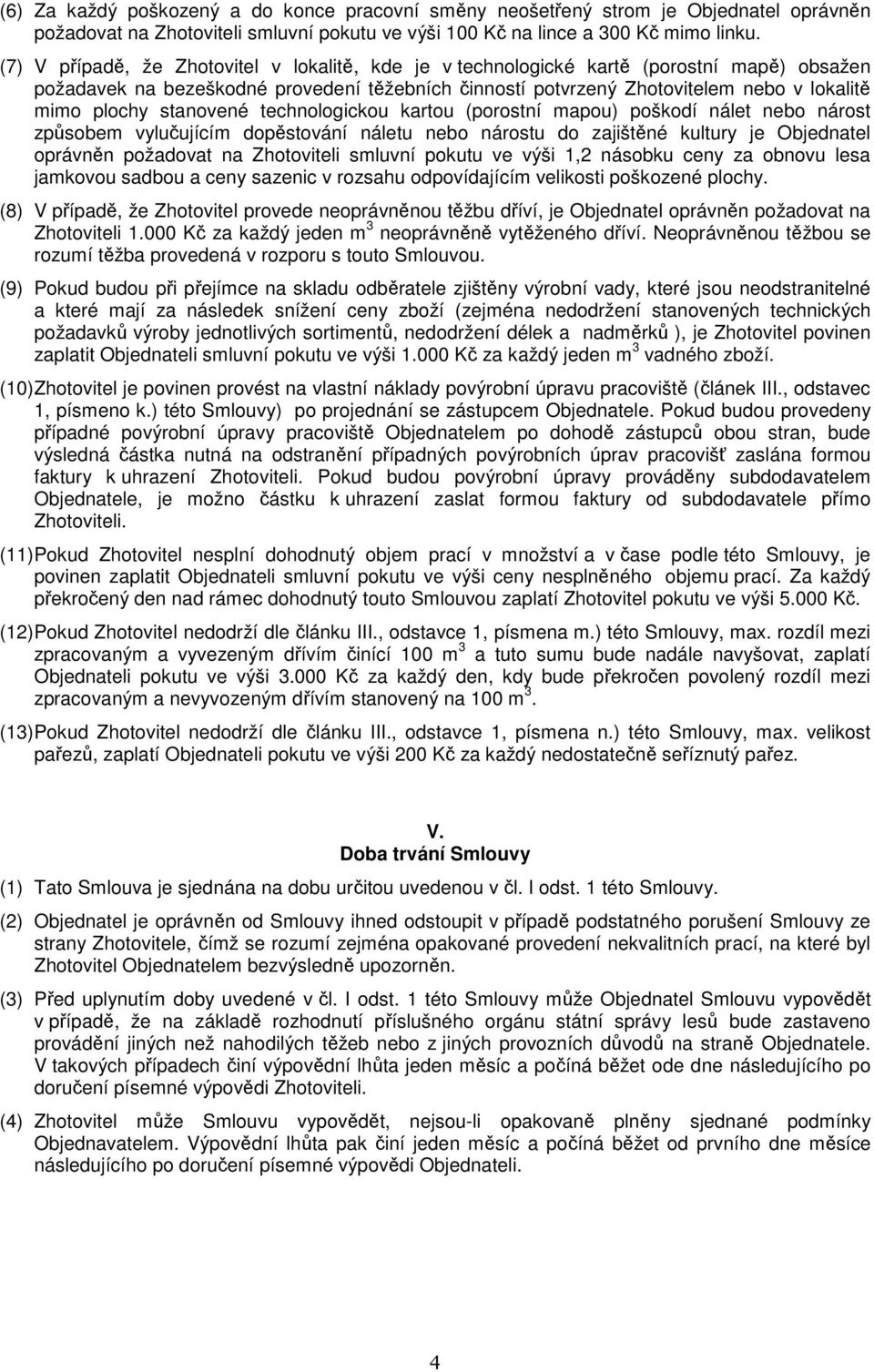 stanovené technologickou kartou (porostní mapou) poškodí nálet nebo nárost způsobem vylučujícím dopěstování náletu nebo nárostu do zajištěné kultury je Objednatel oprávněn požadovat na Zhotoviteli