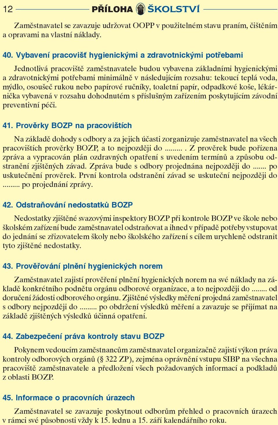 vda, mýdl, sušeč ruku neb papírvé ručníky, taletní papír, dpadkvé kše, lékárnička vybavená v rzsahu dhdnutém s příslušným zařízením pskytujícím závdní preventivní péči. 41.