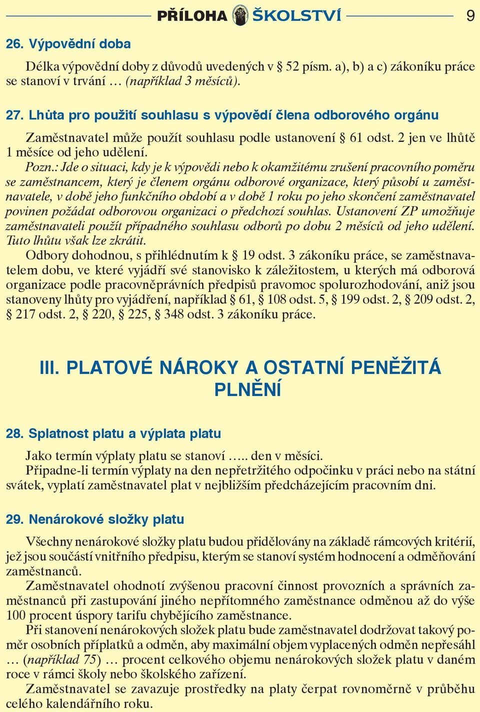 : Jde situaci, kdy je k výpvědi neb k kamžitému zrušení pracvníh pměru se zaměstnancem, který je členem rgánu dbrvé rganizace, který půsbí u zaměstnavatele, v dbě jeh funkčníh bdbí a v dbě 1 rku p