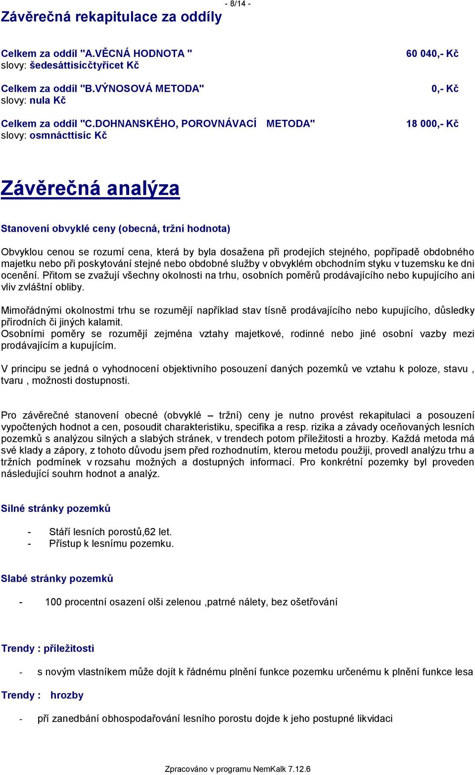 dosažena při prodejích stejného, popřípadě obdobného majetku nebo při poskytování stejné nebo obdobné služby v obvyklém obchodním styku v tuzemsku ke dni ocenění.