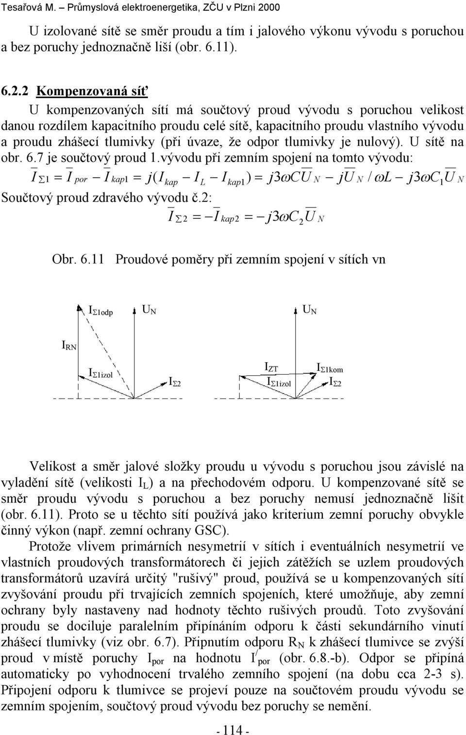 odor tlumivky je nulový). U sítě na obr. 6.7 je součtový roud 1.vývodu ři zemním sojení na tomto vývodu: 1 I or I ka1 j( I I I ) j3 CU N j / L j3 C I ka L ka1 1 Součtový roud zdravého vývodu č.