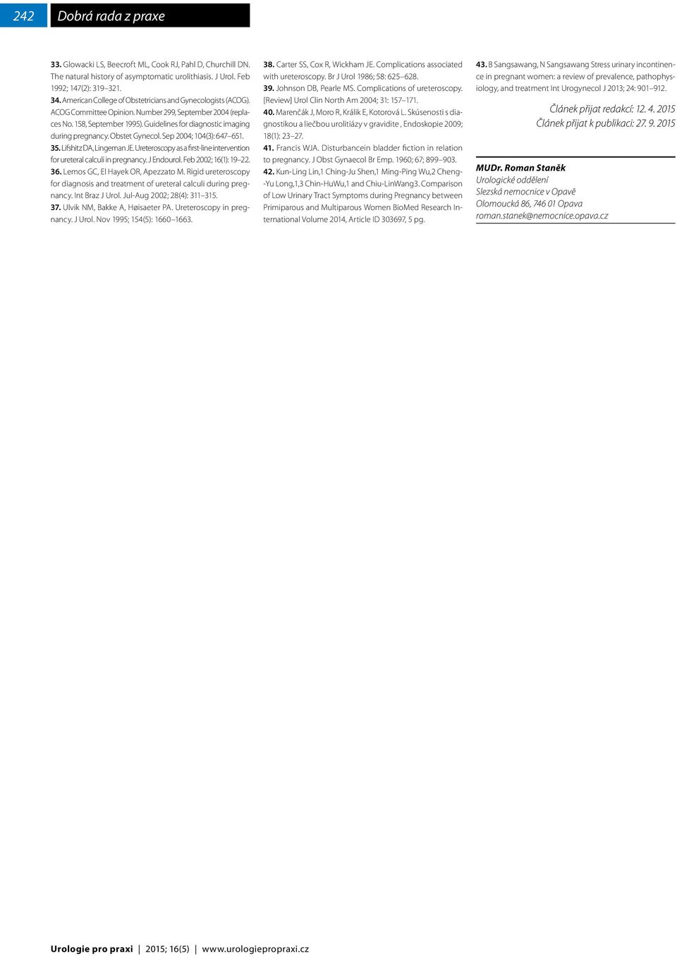 Obstet Gynecol. Sep 2004; 104(3): 647 651. 35. Lifshitz DA, Lingeman JE. Ureteroscopy as a first-line intervention for ureteral calculi in pregnancy. J Endourol. Feb 2002; 16(1): 19 22. 36.