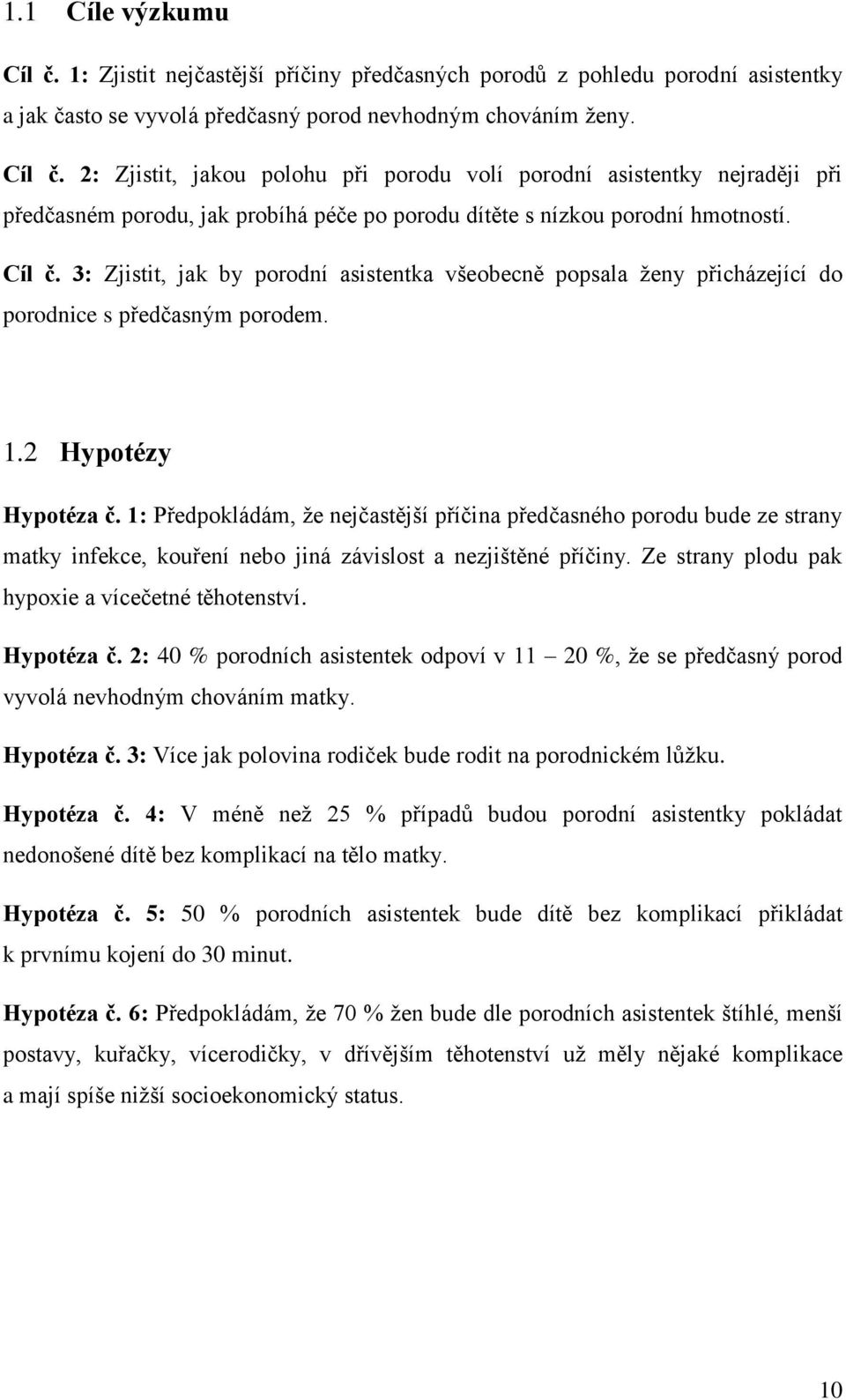 1: Předpokládám, že nejčastější příčina předčasného porodu bude ze strany matky infekce, kouření nebo jiná závislost a nezjištěné příčiny. Ze strany plodu pak hypoxie a vícečetné těhotenství.
