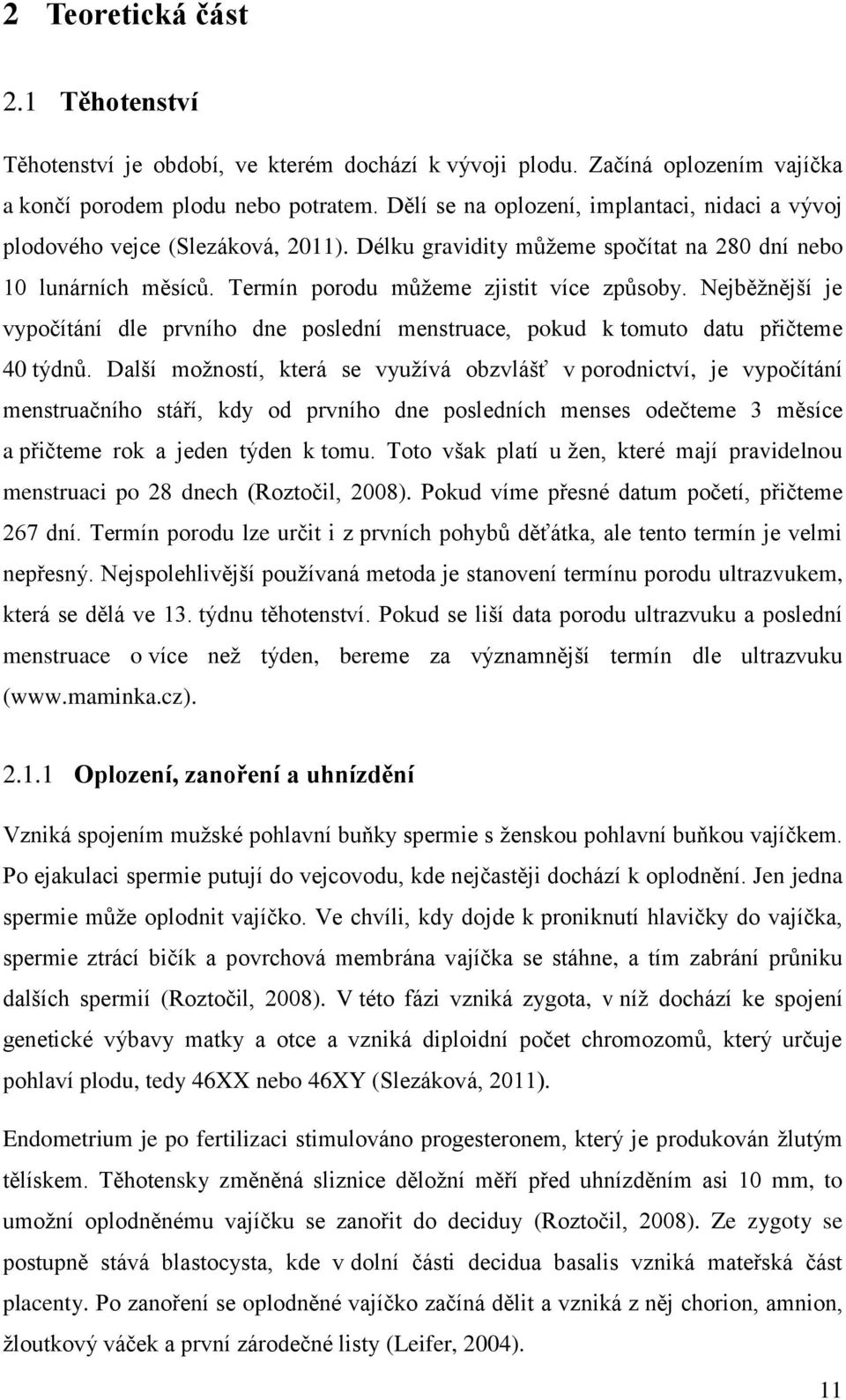 Nejběžnější je vypočítání dle prvního dne poslední menstruace, pokud k tomuto datu přičteme 40 týdnů.