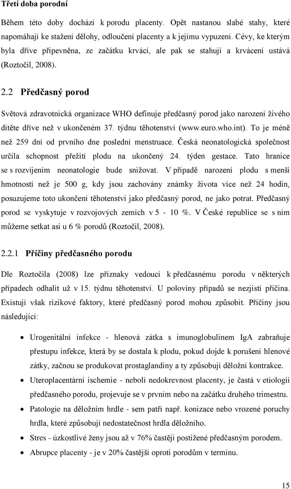 08). 2.2 Předčasný porod Světová zdravotnická organizace WHO definuje předčasný porod jako narození živého dítěte dříve než v ukončeném 37. týdnu těhotenství (www.euro.who.int).
