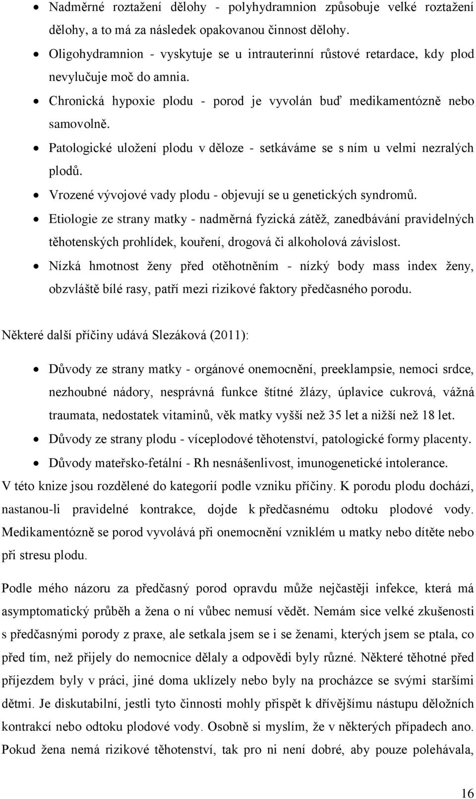 Patologické uložení plodu v děloze - setkáváme se s ním u velmi nezralých plodů. Vrozené vývojové vady plodu - objevují se u genetických syndromů.