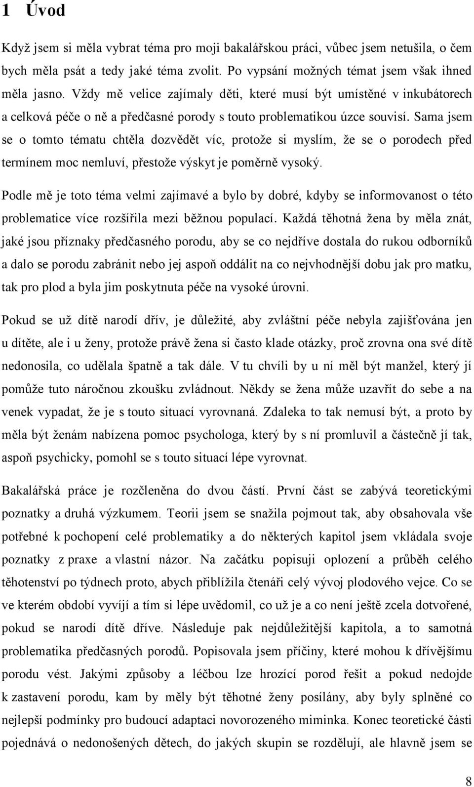 Sama jsem se o tomto tématu chtěla dozvědět víc, protože si myslím, že se o porodech před termínem moc nemluví, přestože výskyt je poměrně vysoký.