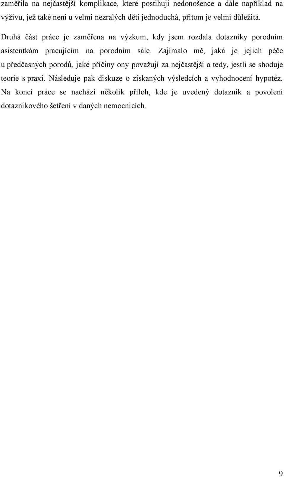 Zajímalo mě, jaká je jejich péče u předčasných porodů, jaké příčiny ony považují za nejčastější a tedy, jestli se shoduje teorie s praxí.