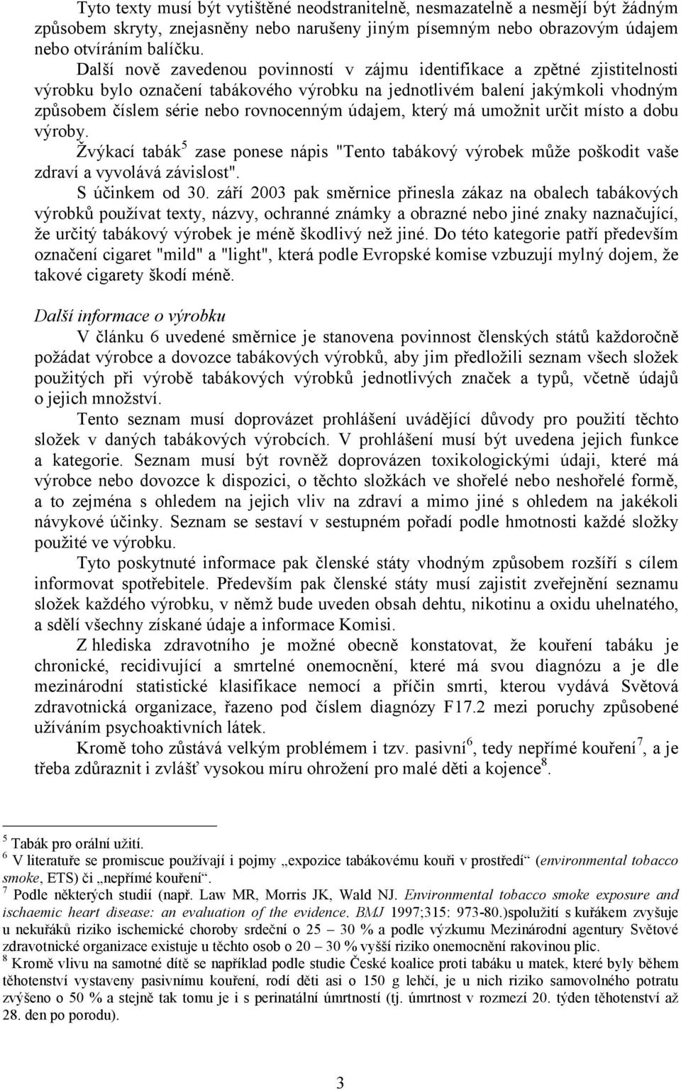 údajem, který má umožnit určit místo a dobu výroby. Žvýkací tabák 5 zase ponese nápis "Tento tabákový výrobek může poškodit vaše zdraví a vyvolává závislost". S účinkem od 30.