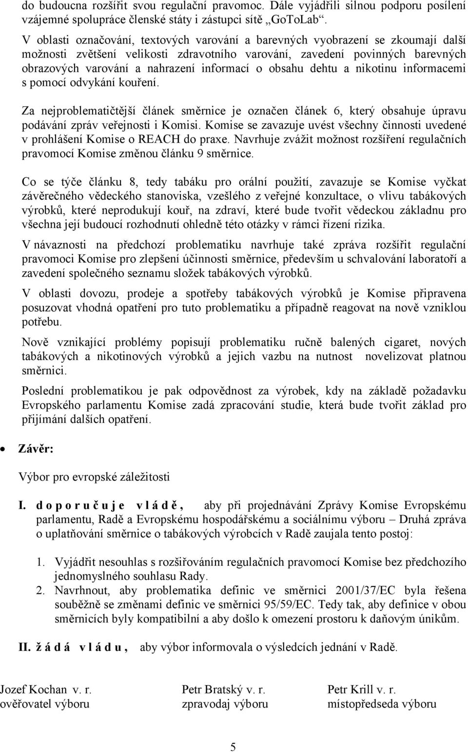 informací o obsahu dehtu a nikotinu informacemi s pomocí odvykání kouření. Za nejproblematičtější článek směrnice je označen článek 6, který obsahuje úpravu podávání zpráv veřejnosti i Komisi.