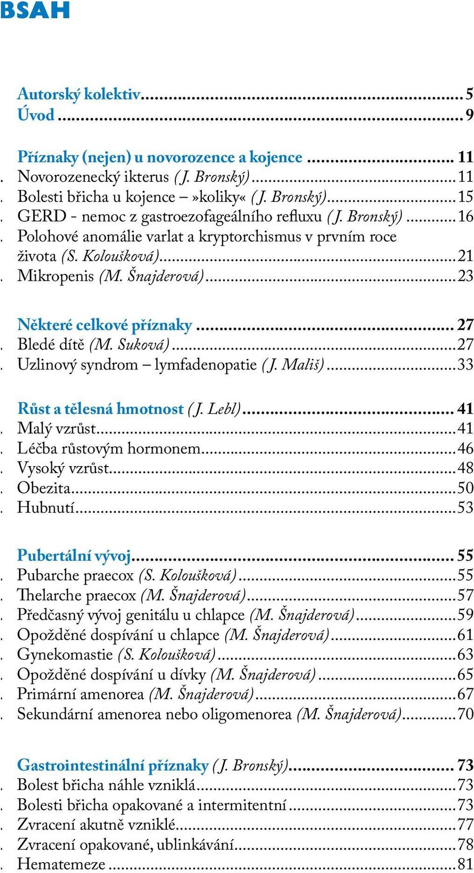 .. břicha u kojence»koliky«( J. Bronský)...15 27 ítě...27 GERD - nemoc z gastroezofageálního refluxu ( J. Bronský)...16 ý syndrom Polohové anomálie lymfadenopatie.