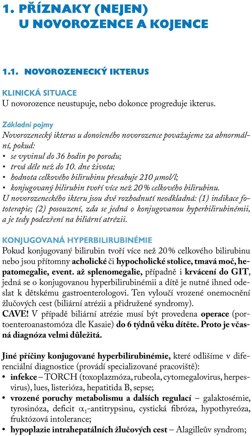 dne života; hodnota celkového bilirubinu přesahuje 210 µmol/l; konjugovaný bilirubin tvoří více než 20 % celkového bilirubinu.