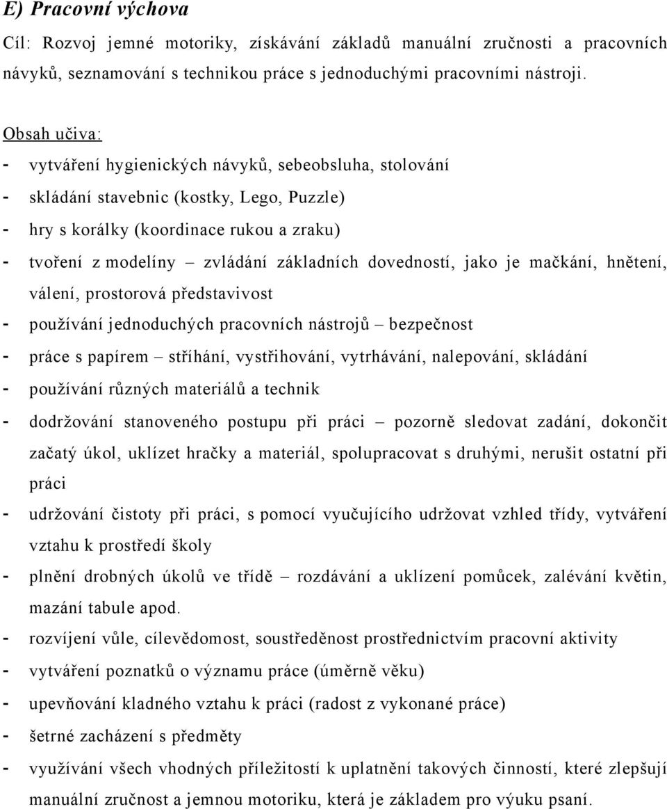 dovedností, jako je mačkání, hnětení, válení, prostorová představivost - používání jednoduchých pracovních nástrojů bezpečnost - práce s papírem stříhání, vystřihování, vytrhávání, nalepování,