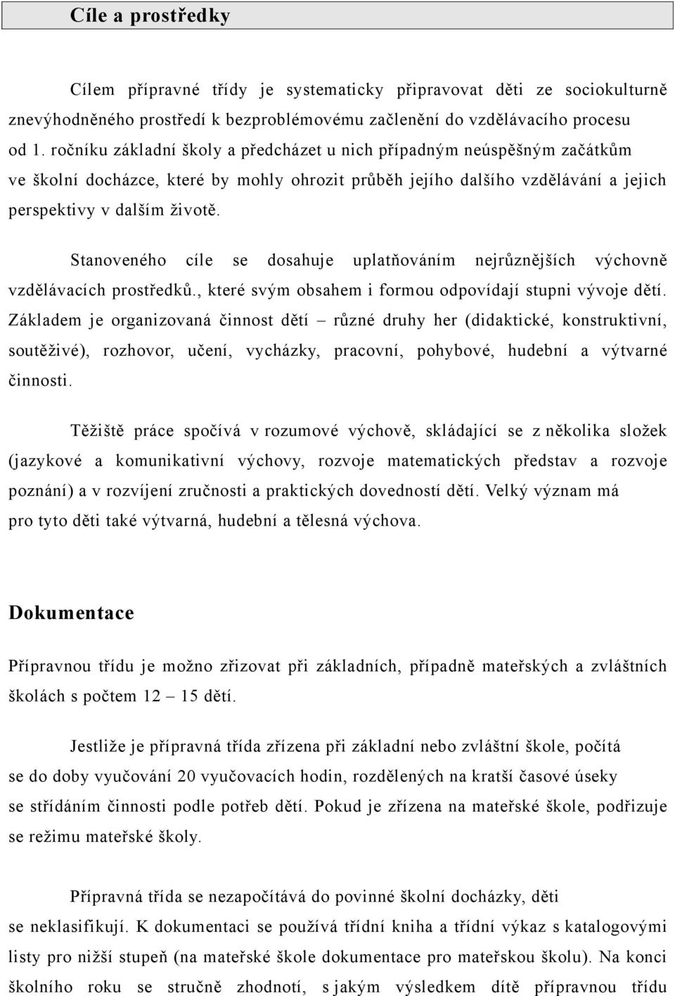 Stanoveného cíle se dosahuje uplatňováním nejrůznějších výchovně vzdělávacích prostředků., které svým obsahem i formou odpovídají stupni vývoje dětí.