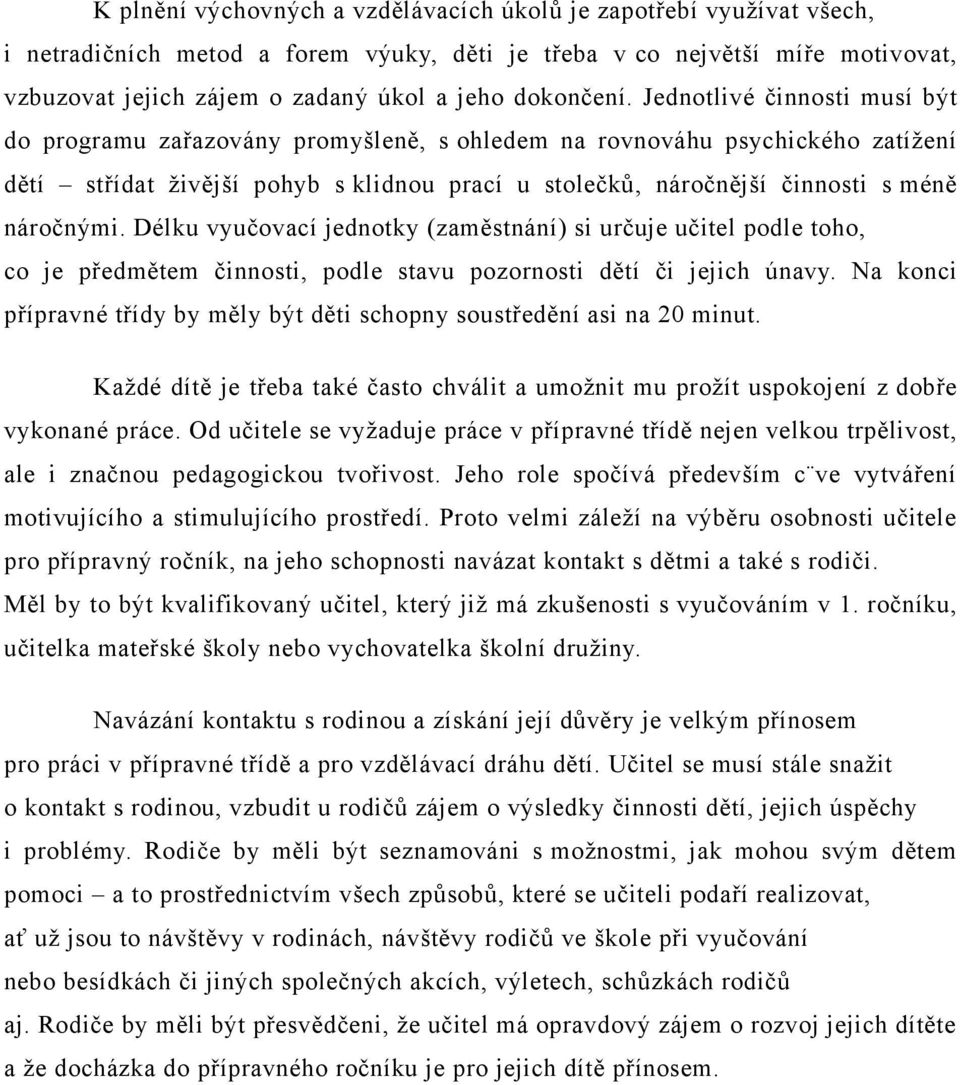 Jednotlivé činnosti musí být do programu zařazovány promyšleně, s ohledem na rovnováhu psychického zatížení dětí střídat živější pohyb s klidnou prací u stolečků, náročnější činnosti s méně náročnými.