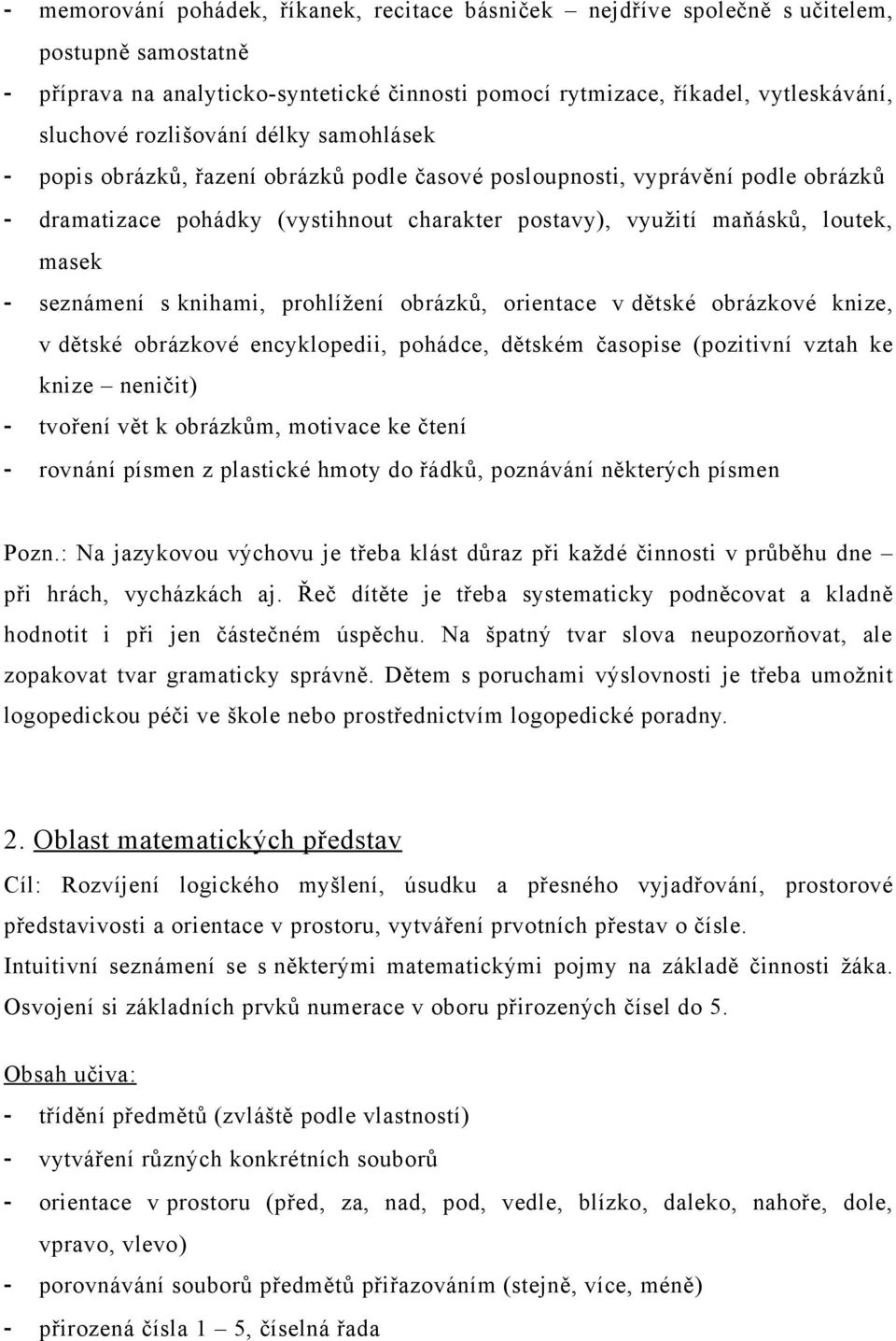 seznámení s knihami, prohlížení obrázků, orientace v dětské obrázkové knize, v dětské obrázkové encyklopedii, pohádce, dětském časopise (pozitivní vztah ke knize neničit) - tvoření vět k obrázkům,