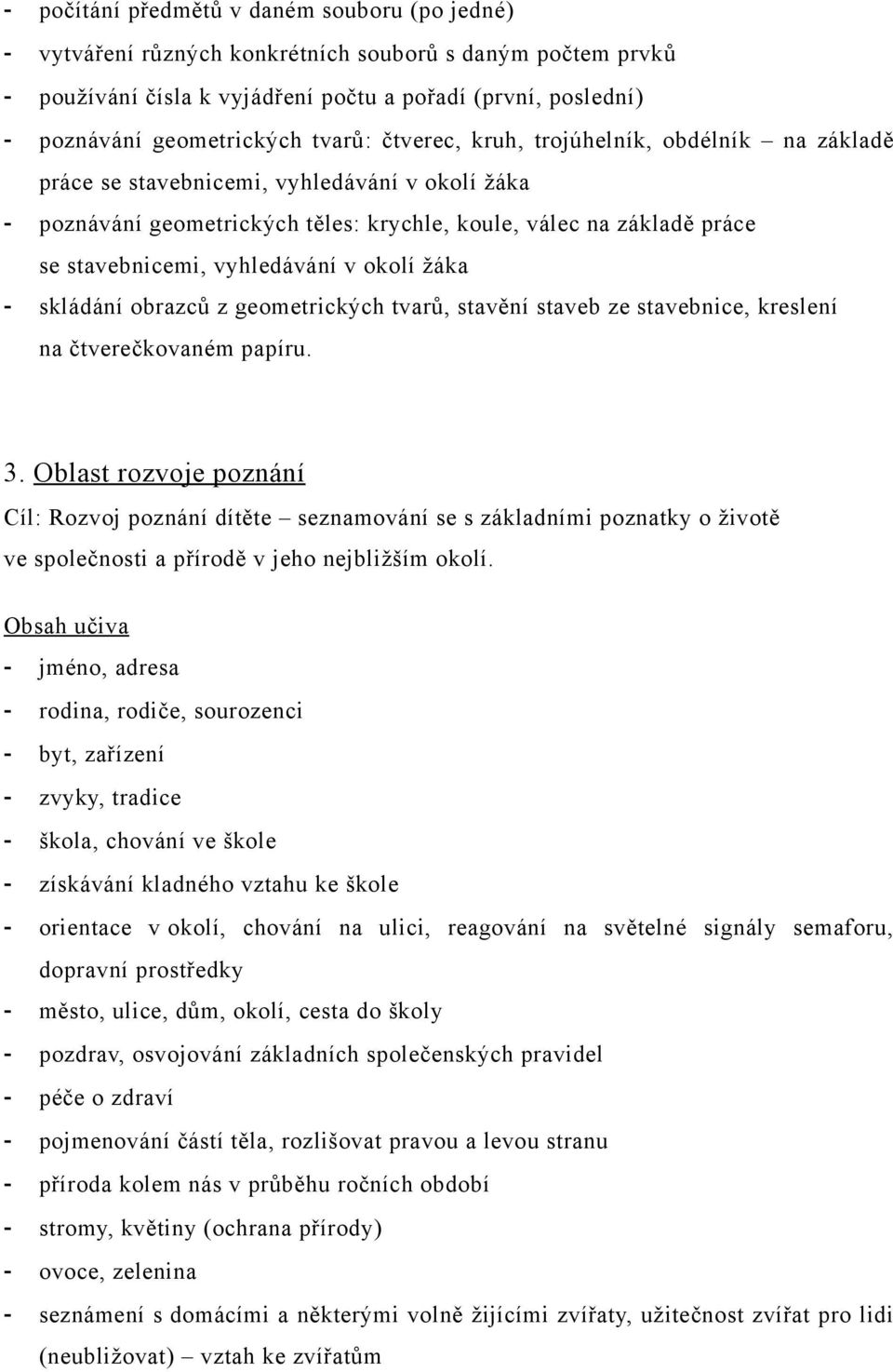 vyhledávání v okolí žáka - skládání obrazců z geometrických tvarů, stavění staveb ze stavebnice, kreslení na čtverečkovaném papíru. 3.