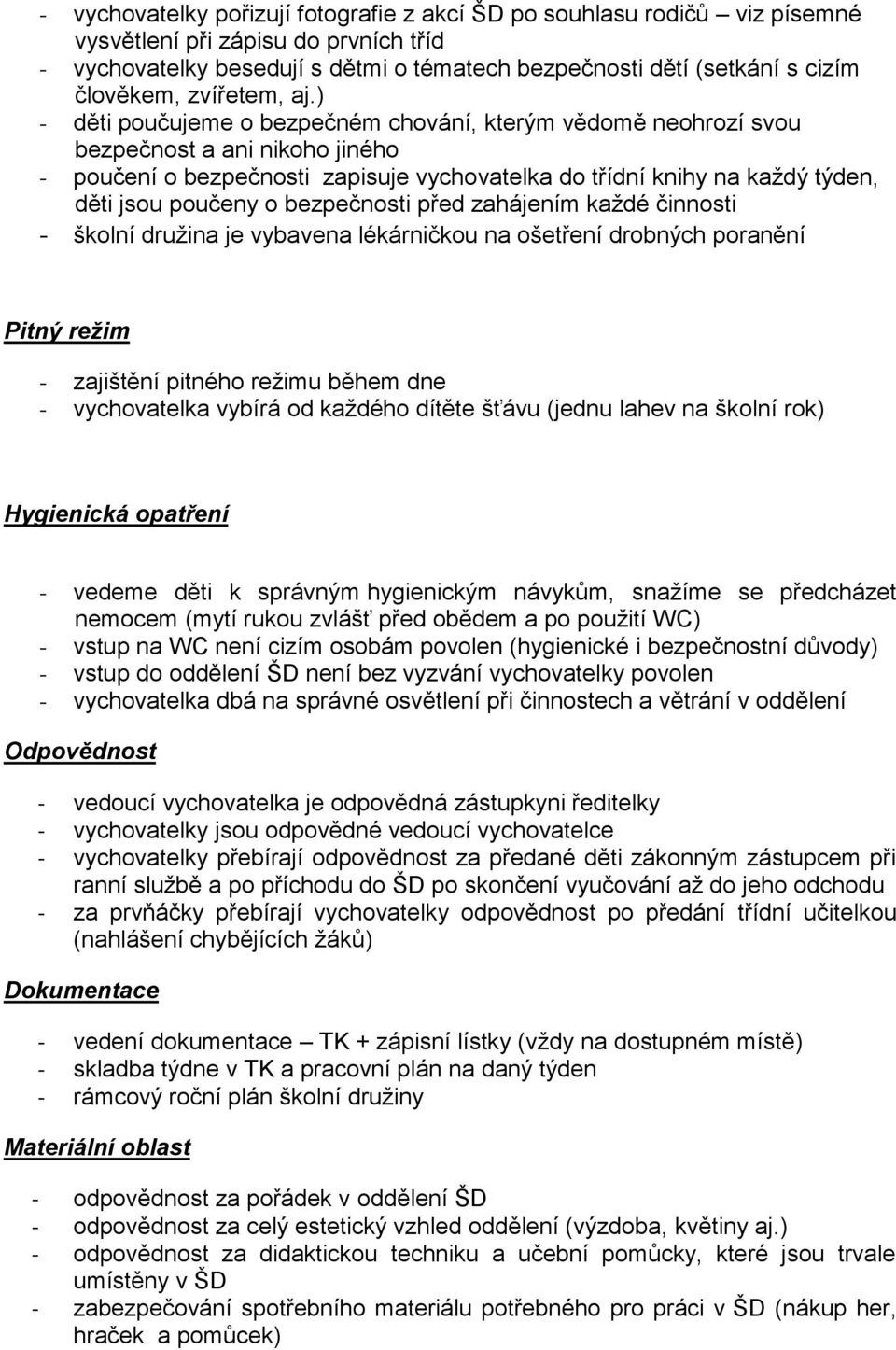 ) - děti poučujeme o bezpečném chování, kterým vědomě neohrozí svou bezpečnost a ani nikoho jiného - poučení o bezpečnosti zapisuje vychovatelka do třídní knihy na každý týden, děti jsou poučeny o