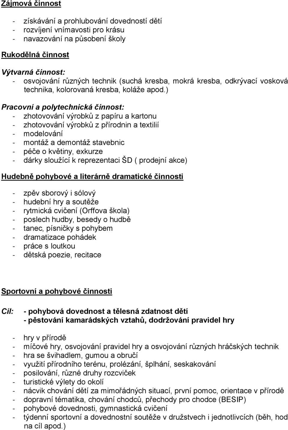 ) Pracovní a polytechnická činnost: - zhotovování výrobků z papíru a kartonu - zhotovování výrobků z přírodnin a textilií - modelování - montáž a demontáž stavebnic - péče o květiny, exkurze - dárky