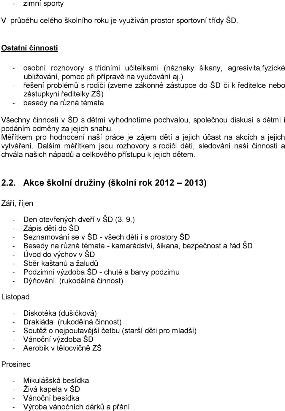 ) - řešení problémů s rodiči (zveme zákonné zástupce do ŠD či k ředitelce nebo zástupkyni ředitelky ZŠ) - besedy na různá témata Všechny činnosti v ŠD s dětmi vyhodnotíme pochvalou, společnou diskusí