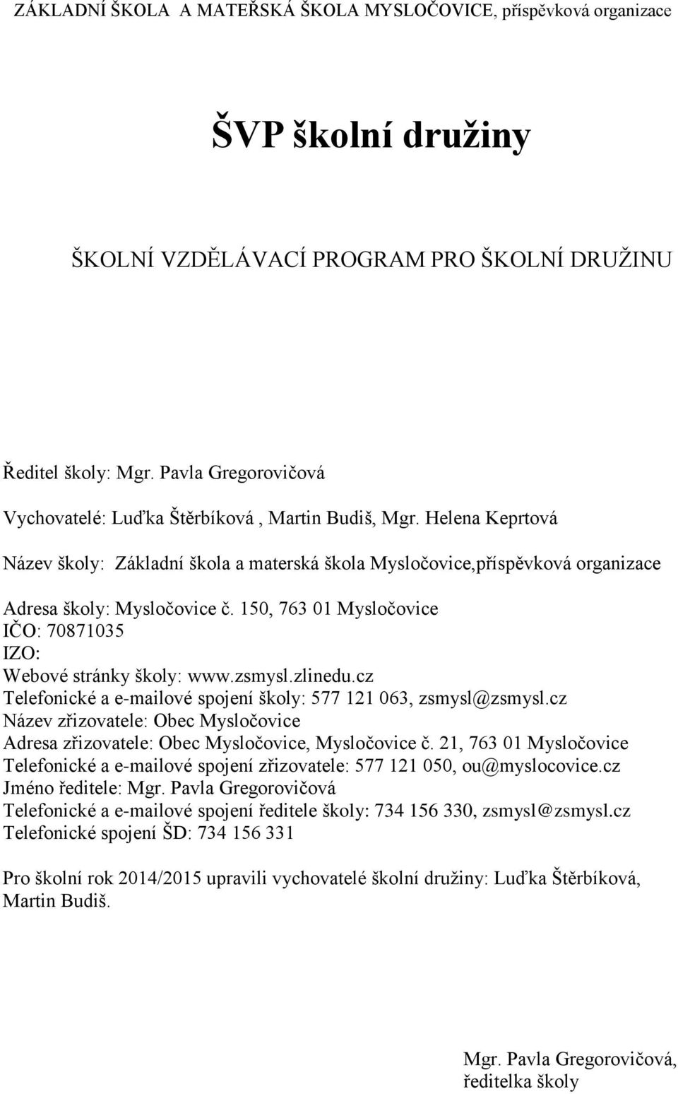 150, 763 01 Mysločovice IČO: 70871035 IZO: Webové stránky školy: www.zsmysl.zlinedu.cz Telefonické a e-mailové spojení školy: 577 121 063, zsmysl@zsmysl.