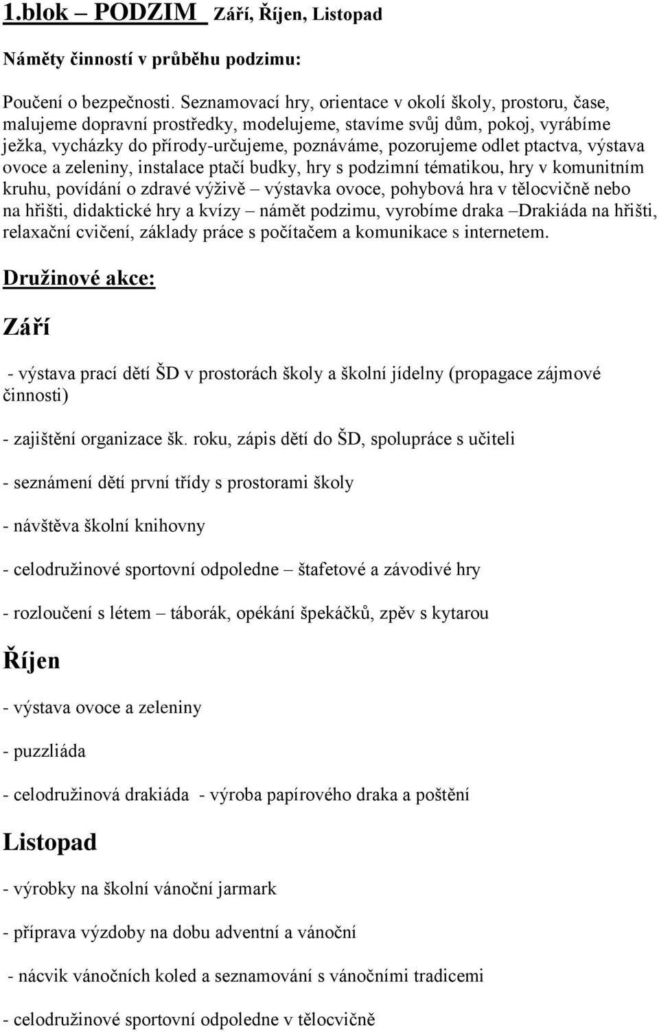 ptactva, výstava ovoce a zeleniny, instalace ptačí budky, hry s podzimní tématikou, hry v komunitním kruhu, povídání o zdravé výţivě výstavka ovoce, pohybová hra v tělocvičně nebo na hřišti,