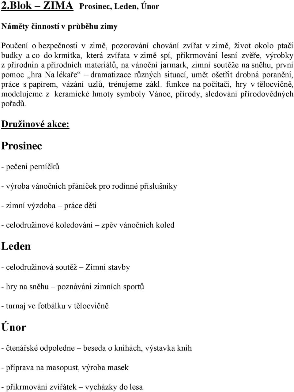 práce s papírem, vázání uzlů, trénujeme zákl. funkce na počítači, hry v tělocvičně, modelujeme z keramické hmoty symboly Vánoc, přírody, sledování přírodovědných pořadů.