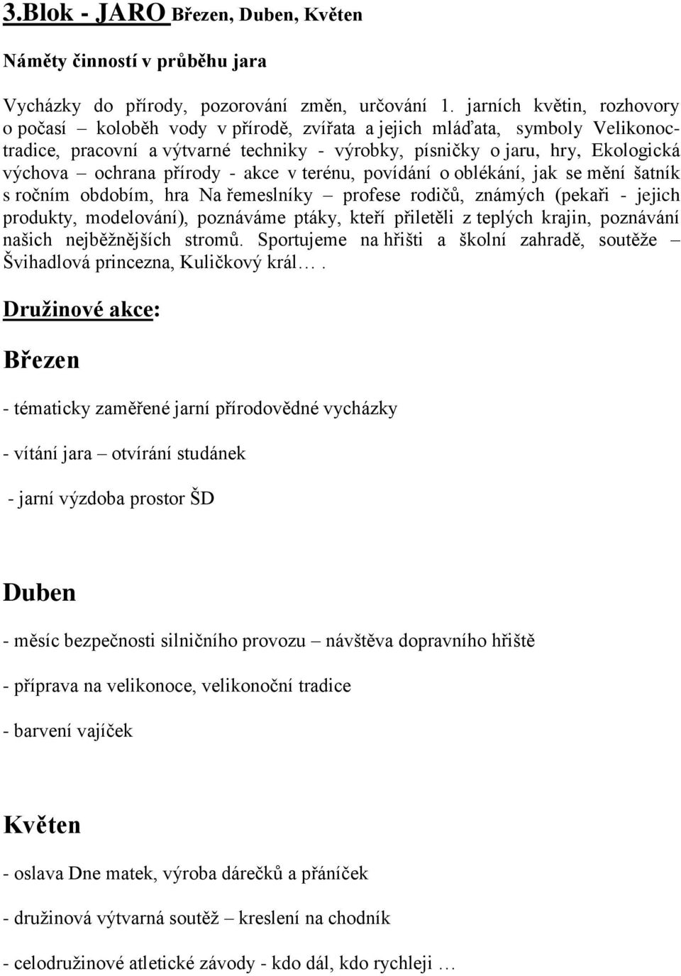 přírody - akce v terénu, povídání o oblékání, jak se mění šatník s ročním obdobím, hra Na řemeslníky profese rodičů, známých (pekaři - jejich produkty, modelování), poznáváme ptáky, kteří přiletěli z