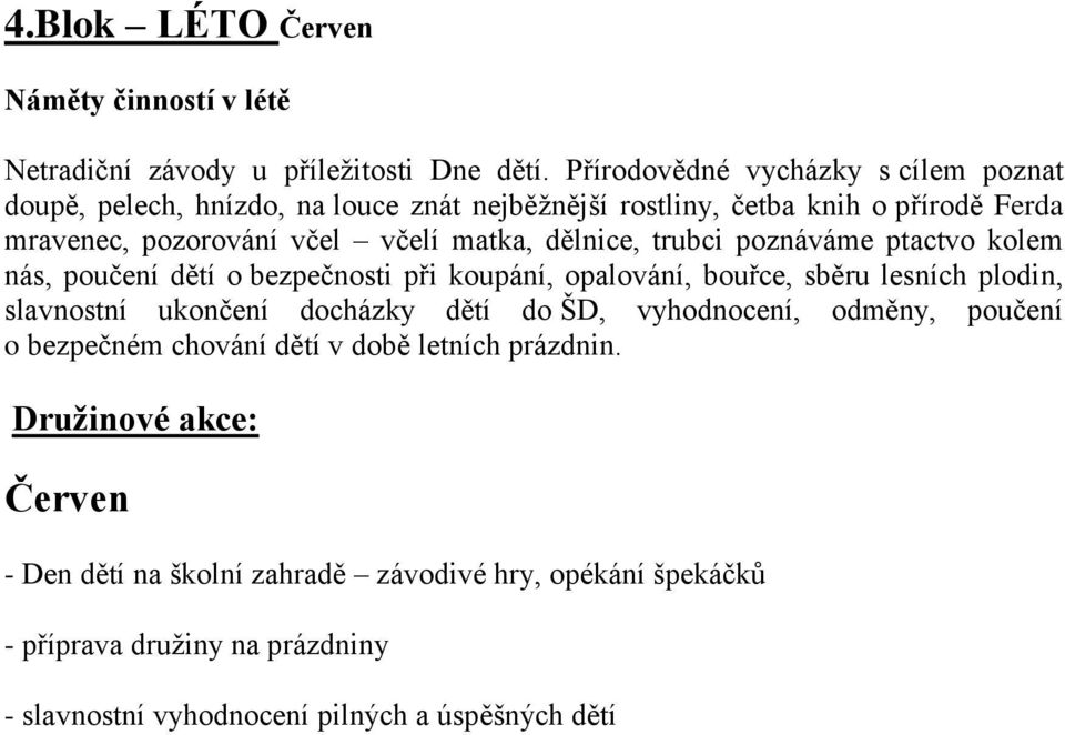 dělnice, trubci poznáváme ptactvo kolem nás, poučení dětí o bezpečnosti při koupání, opalování, bouřce, sběru lesních plodin, slavnostní ukončení docházky dětí do